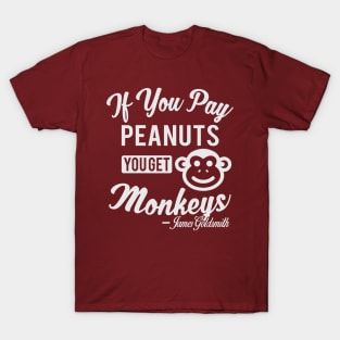 If You Pay Peanuts You Get Monkeys - James Goldsmith T-Shirt